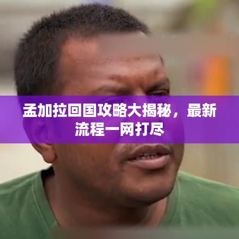 孟加拉回国攻略大揭秘,最新流程一网打尽