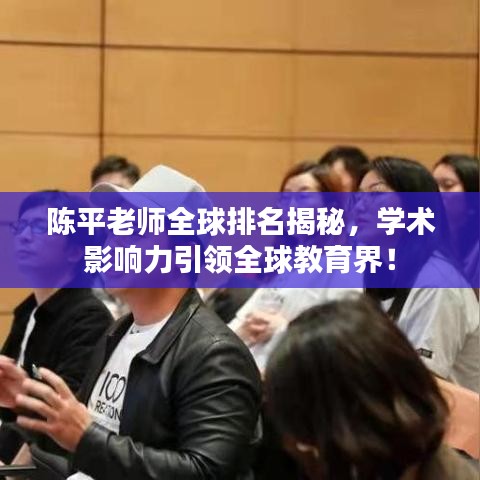 陈平老师全球排名揭秘,学术影响力引领全球教育界!