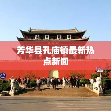 芳华县孔庙镇最新热点新闻