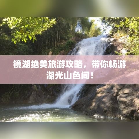 镜湖绝美旅游攻略,带你畅游湖光山色间!