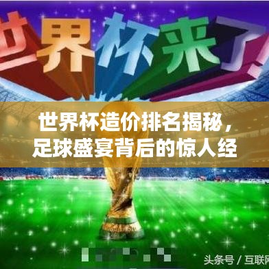 世界杯造价排名揭秘，足球盛宴背后的惊人经济账单！