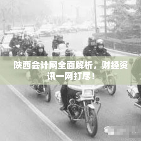 陕西会计网全面解析,财经资讯一网打尽!