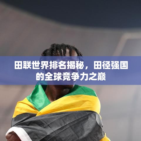 田联世界排名揭秘,田径强国的全球竞争力之巅