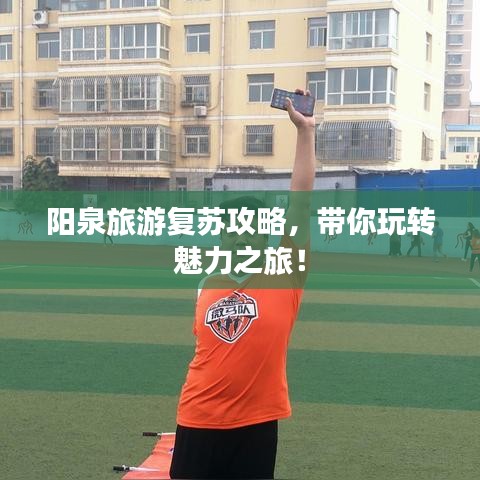 阳泉旅游复苏攻略，带你玩转魅力之旅！