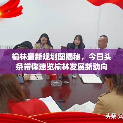 榆林最新规划图揭秘，今日头条带你速览榆林发展新动向