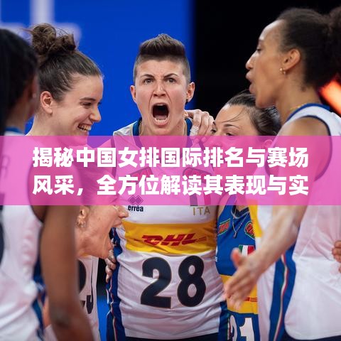 揭秘中国女排国际排名与赛场风采,全方位解读其表现与实力水平!