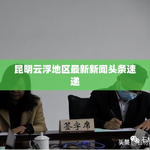 昆明云浮地区最新新闻头条速递